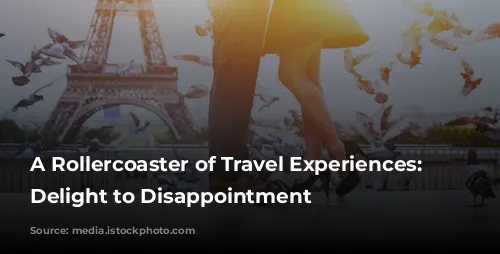 A Rollercoaster of Travel Experiences: From Delight to Disappointment