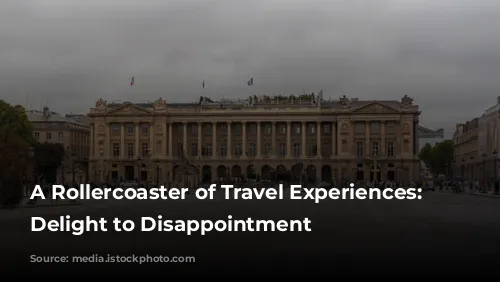 A Rollercoaster of Travel Experiences: From Delight to Disappointment