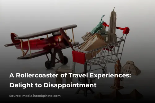 A Rollercoaster of Travel Experiences: From Delight to Disappointment