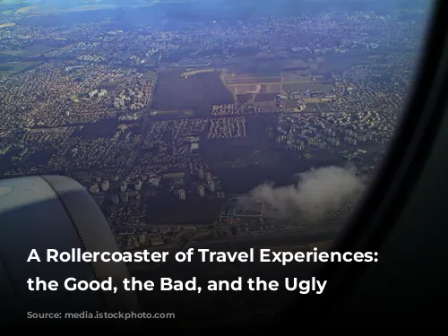 A Rollercoaster of Travel Experiences: From the Good, the Bad, and the Ugly