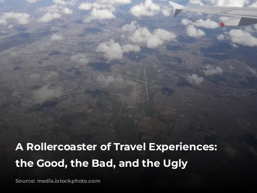 A Rollercoaster of Travel Experiences: From the Good, the Bad, and the Ugly