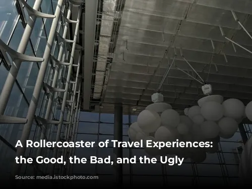 A Rollercoaster of Travel Experiences: From the Good, the Bad, and the Ugly