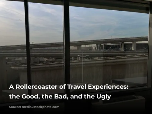 A Rollercoaster of Travel Experiences: From the Good, the Bad, and the Ugly