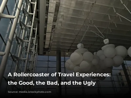 A Rollercoaster of Travel Experiences: From the Good, the Bad, and the Ugly