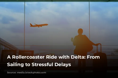 A Rollercoaster Ride with Delta: From Smooth Sailing to Stressful Delays