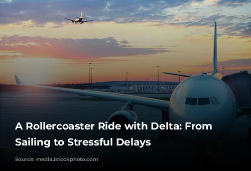 A Rollercoaster Ride with Delta: From Smooth Sailing to Stressful Delays