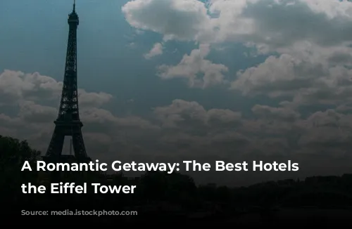 A Romantic Getaway: The Best Hotels Near the Eiffel Tower