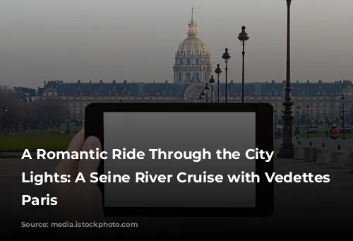 A Romantic Ride Through the City of Lights: A Seine River Cruise with Vedettes De Paris