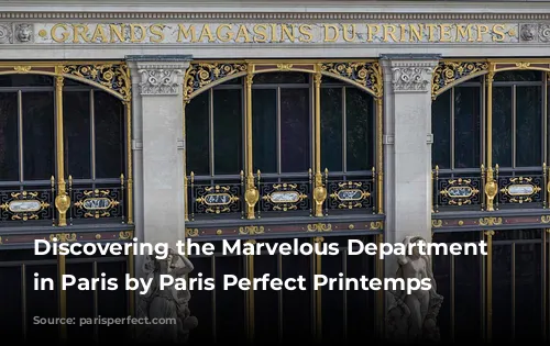 Discovering the Marvelous Department Stores in Paris by Paris Perfect Printemps