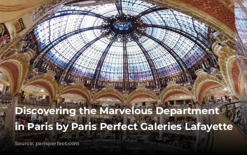 Discovering the Marvelous Department Stores in Paris by Paris Perfect Galeries Lafayette