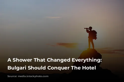 A Shower That Changed Everything: Why Bulgari Should Conquer The Hotel World