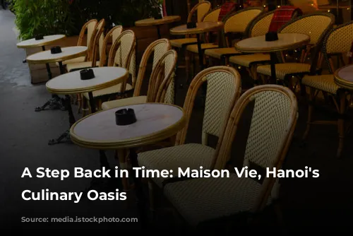 A Step Back in Time: Maison Vie, Hanoi's French Culinary Oasis