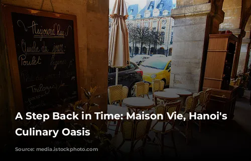 A Step Back in Time: Maison Vie, Hanoi's French Culinary Oasis