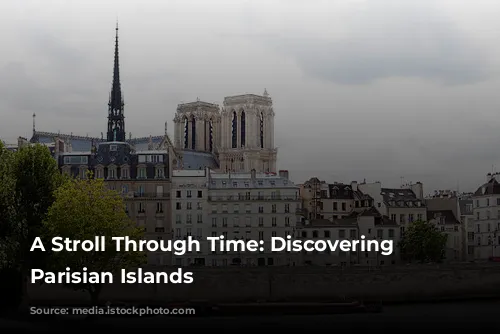 A Stroll Through Time: Discovering the Parisian Islands