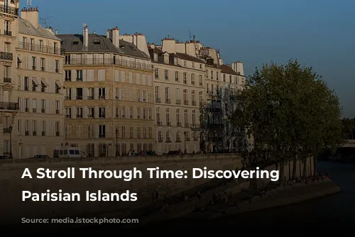 A Stroll Through Time: Discovering the Parisian Islands