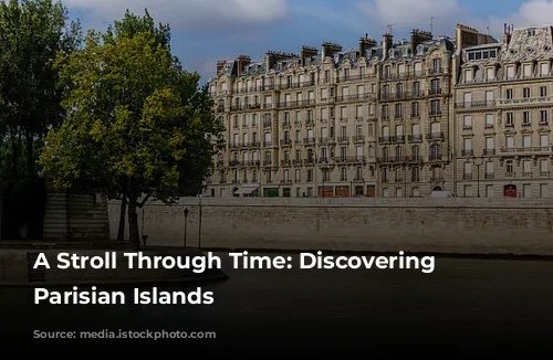 A Stroll Through Time: Discovering the Parisian Islands