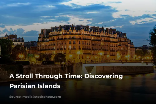 A Stroll Through Time: Discovering the Parisian Islands