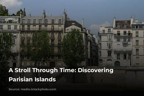 A Stroll Through Time: Discovering the Parisian Islands