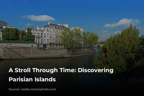 A Stroll Through Time: Discovering the Parisian Islands