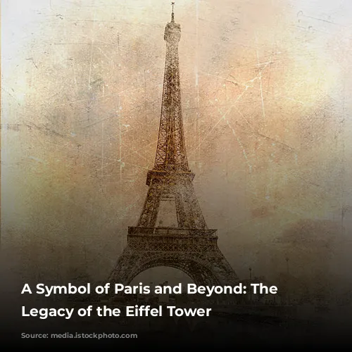 A Symbol of Paris and Beyond: The Enduring Legacy of the Eiffel Tower