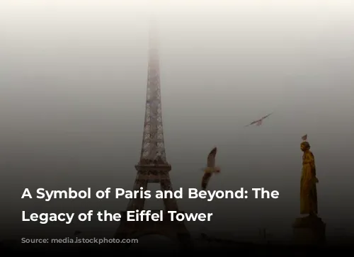 A Symbol of Paris and Beyond: The Enduring Legacy of the Eiffel Tower