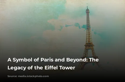 A Symbol of Paris and Beyond: The Enduring Legacy of the Eiffel Tower