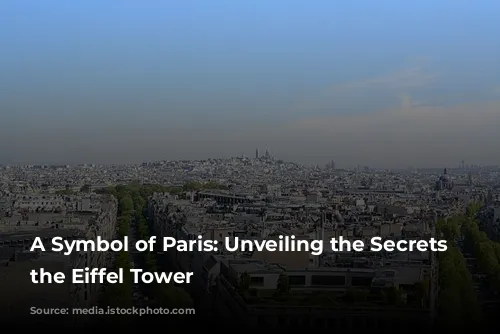 A Symbol of Paris: Unveiling the Secrets of the Eiffel Tower