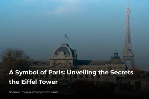 A Symbol of Paris: Unveiling the Secrets of the Eiffel Tower