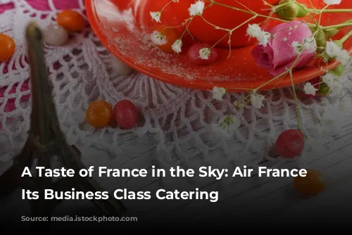 A Taste of France in the Sky: Air France Elevates Its Business Class Catering