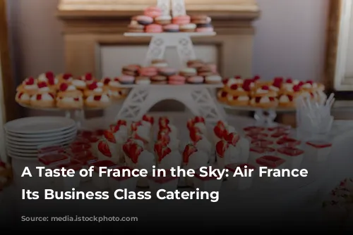 A Taste of France in the Sky: Air France Elevates Its Business Class Catering