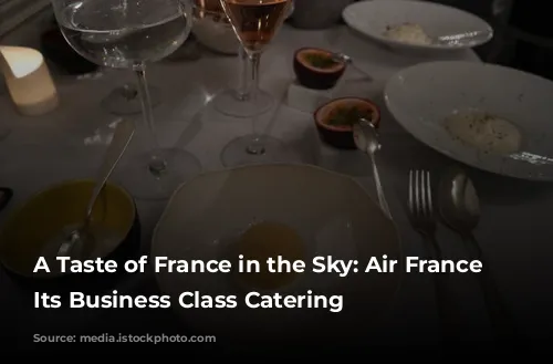 A Taste of France in the Sky: Air France Elevates Its Business Class Catering