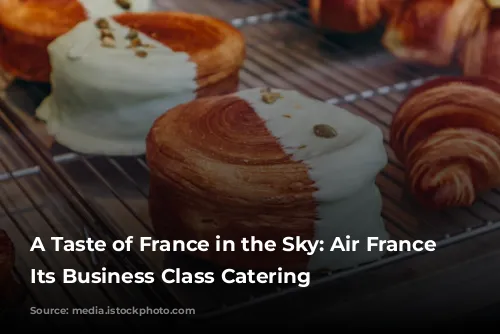 A Taste of France in the Sky: Air France Elevates Its Business Class Catering