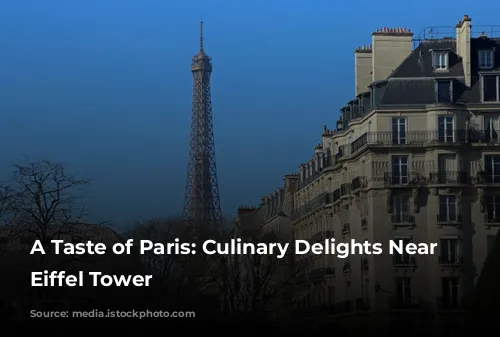 A Taste of Paris: Culinary Delights Near the Eiffel Tower