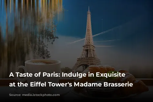 A Taste of Paris: Indulge in Exquisite Dining at the Eiffel Tower's Madame Brasserie