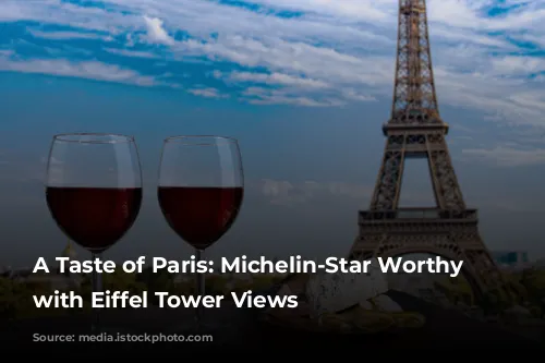 A Taste of Paris: Michelin-Star Worthy Restaurants with Eiffel Tower Views