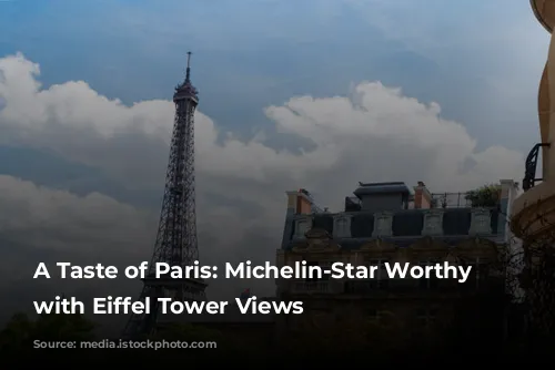 A Taste of Paris: Michelin-Star Worthy Restaurants with Eiffel Tower Views