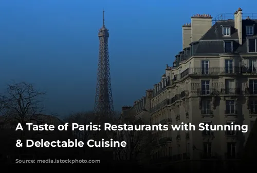 A Taste of Paris: Restaurants with Stunning Views & Delectable Cuisine