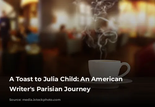 A Toast to Julia Child: An American Food Writer's Parisian Journey