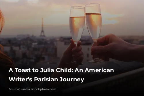 A Toast to Julia Child: An American Food Writer's Parisian Journey