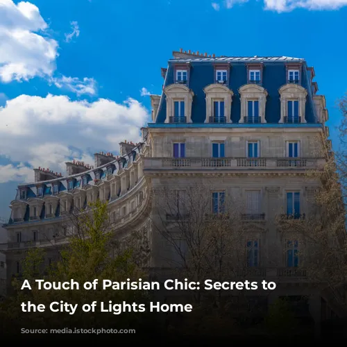 A Touch of Parisian Chic: Secrets to Bringing the City of Lights Home