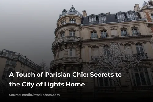 A Touch of Parisian Chic: Secrets to Bringing the City of Lights Home