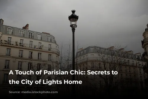 A Touch of Parisian Chic: Secrets to Bringing the City of Lights Home