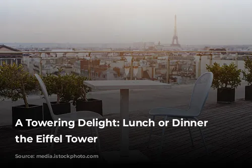 A Towering Delight: Lunch or Dinner at the Eiffel Tower