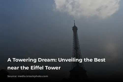 A Towering Dream: Unveiling the Best Hotels near the Eiffel Tower