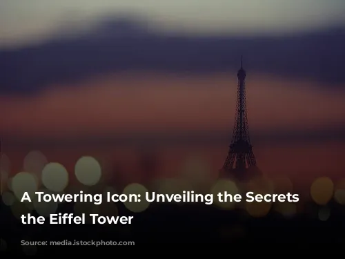 A Towering Icon: Unveiling the Secrets of the Eiffel Tower