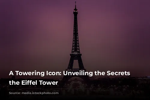 A Towering Icon: Unveiling the Secrets of the Eiffel Tower