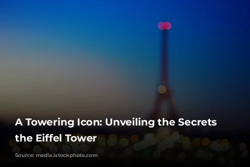 A Towering Icon: Unveiling the Secrets of the Eiffel Tower