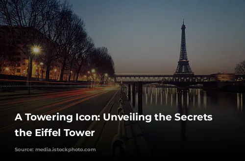 A Towering Icon: Unveiling the Secrets of the Eiffel Tower