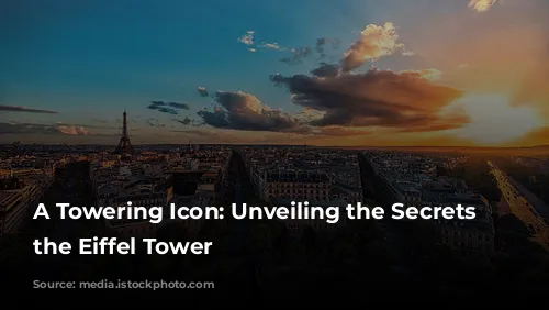 A Towering Icon: Unveiling the Secrets of the Eiffel Tower