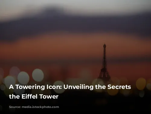 A Towering Icon: Unveiling the Secrets of the Eiffel Tower